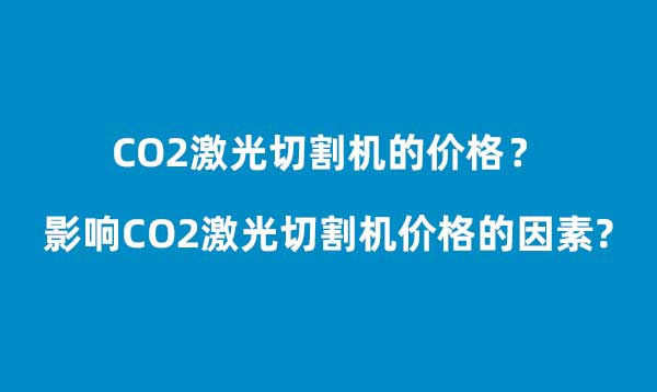 CO2激光切割機價格? 影響CO2激光切割機價格的因素(圖1)